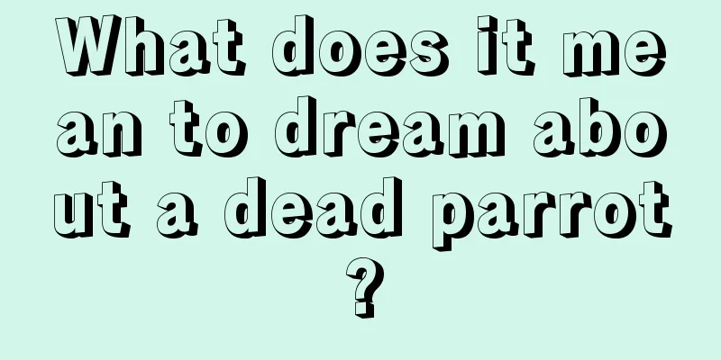 What does it mean to dream about a dead parrot?