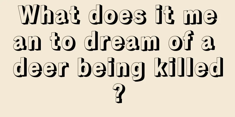 What does it mean to dream of a deer being killed?