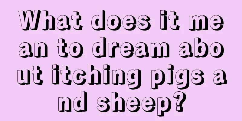 What does it mean to dream about itching pigs and sheep?