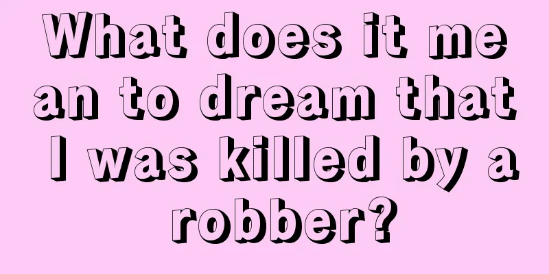 What does it mean to dream that I was killed by a robber?