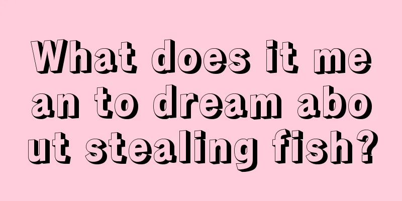 What does it mean to dream about stealing fish?