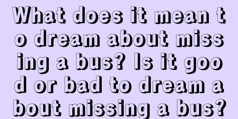 What does it mean to dream about missing a bus? Is it good or bad to dream about missing a bus?