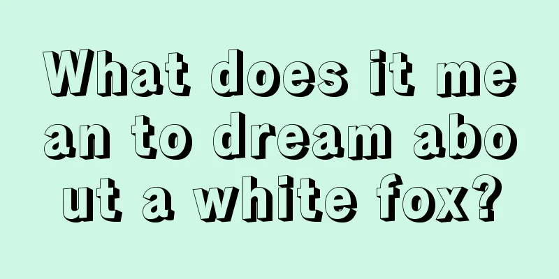 What does it mean to dream about a white fox?