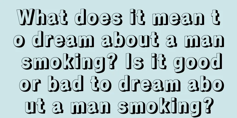 What does it mean to dream about a man smoking? Is it good or bad to dream about a man smoking?