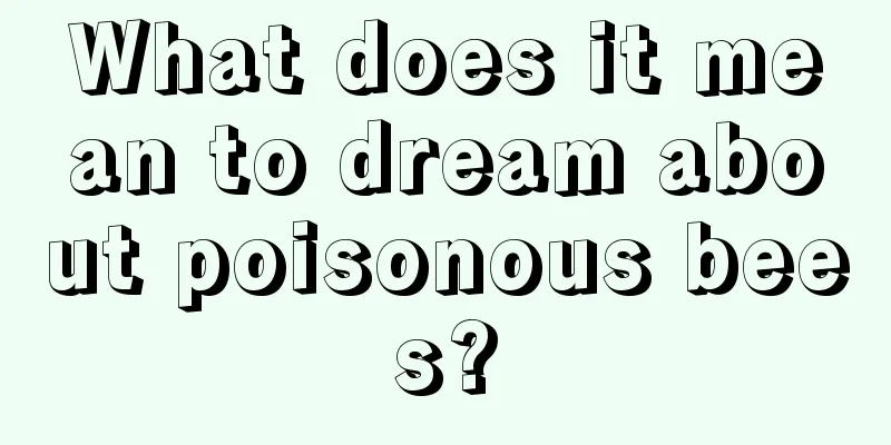 What does it mean to dream about poisonous bees?