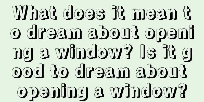 What does it mean to dream about opening a window? Is it good to dream about opening a window?