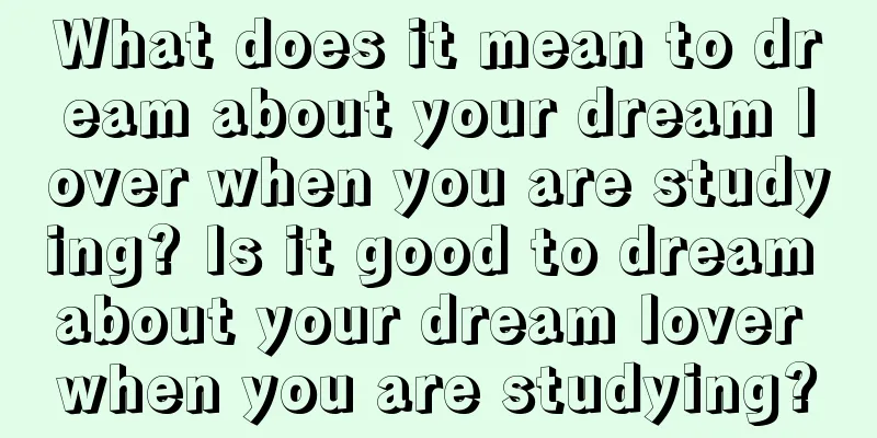 What does it mean to dream about your dream lover when you are studying? Is it good to dream about your dream lover when you are studying?