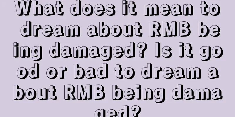 What does it mean to dream about RMB being damaged? Is it good or bad to dream about RMB being damaged?