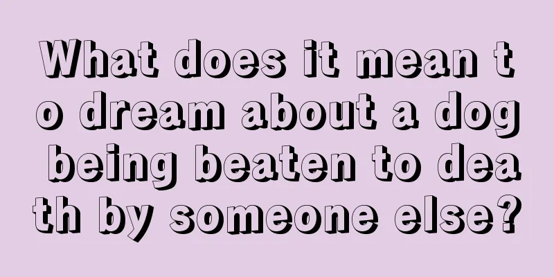 What does it mean to dream about a dog being beaten to death by someone else?