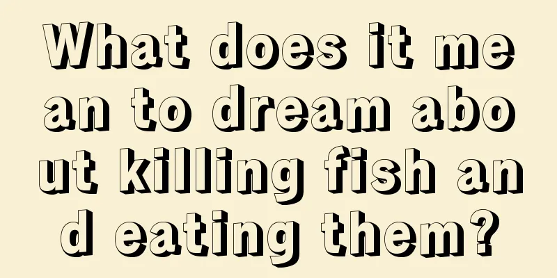 What does it mean to dream about killing fish and eating them?