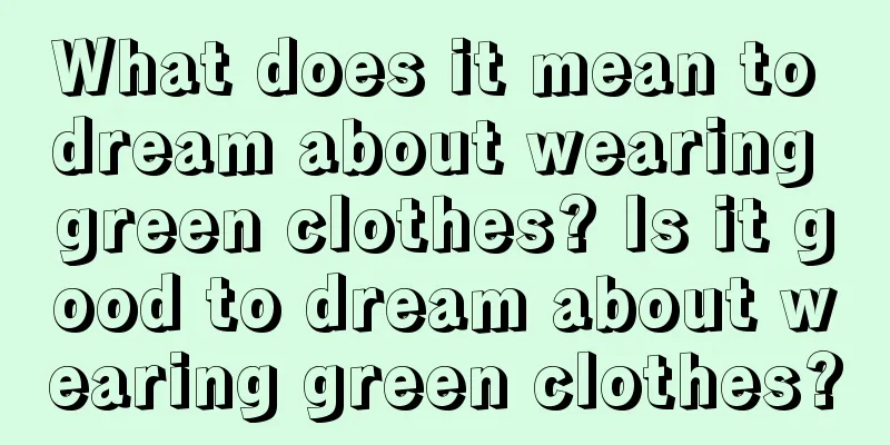 What does it mean to dream about wearing green clothes? Is it good to dream about wearing green clothes?