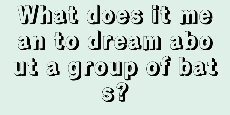 What does it mean to dream about a group of bats?