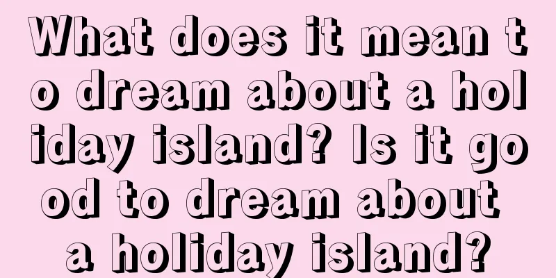 What does it mean to dream about a holiday island? Is it good to dream about a holiday island?