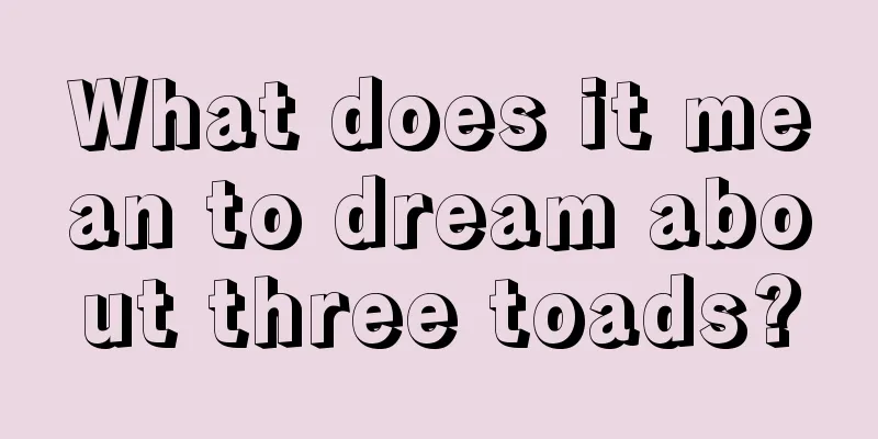 What does it mean to dream about three toads?