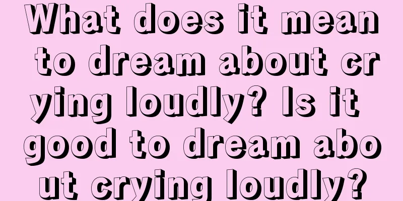 What does it mean to dream about crying loudly? Is it good to dream about crying loudly?