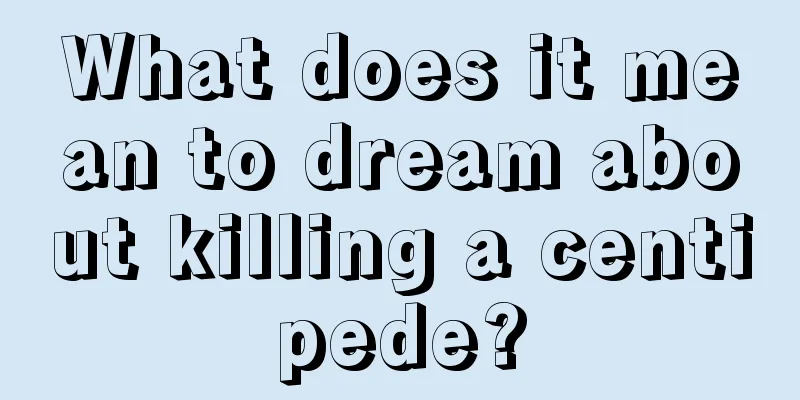 What does it mean to dream about killing a centipede?