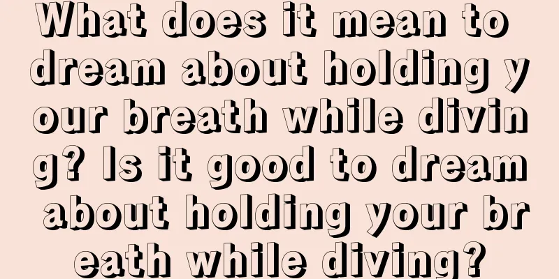 What does it mean to dream about holding your breath while diving? Is it good to dream about holding your breath while diving?