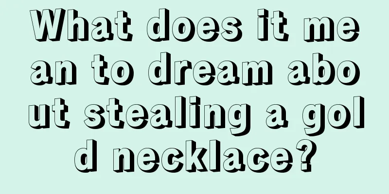 What does it mean to dream about stealing a gold necklace?