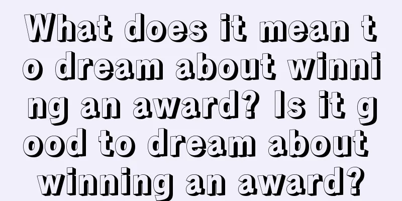 What does it mean to dream about winning an award? Is it good to dream about winning an award?