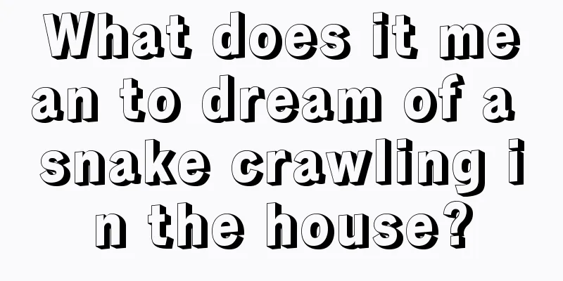 What does it mean to dream of a snake crawling in the house?