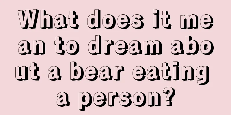 What does it mean to dream about a bear eating a person?