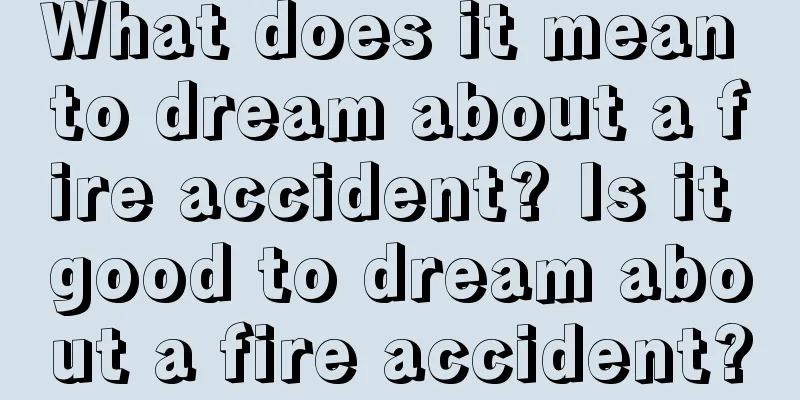 What does it mean to dream about a fire accident? Is it good to dream about a fire accident?