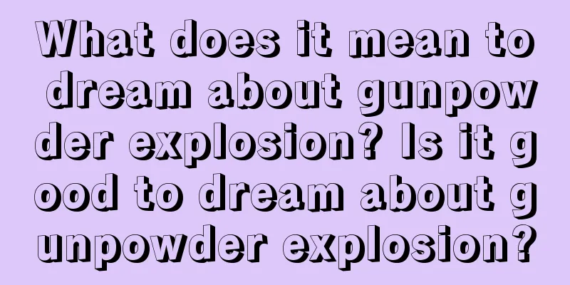 What does it mean to dream about gunpowder explosion? Is it good to dream about gunpowder explosion?