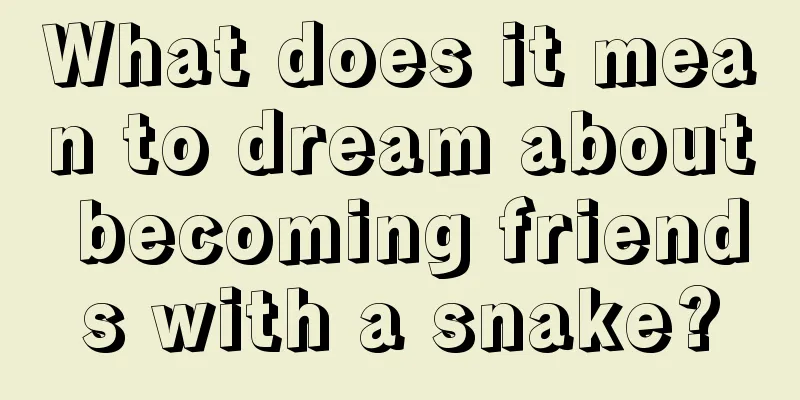 What does it mean to dream about becoming friends with a snake?