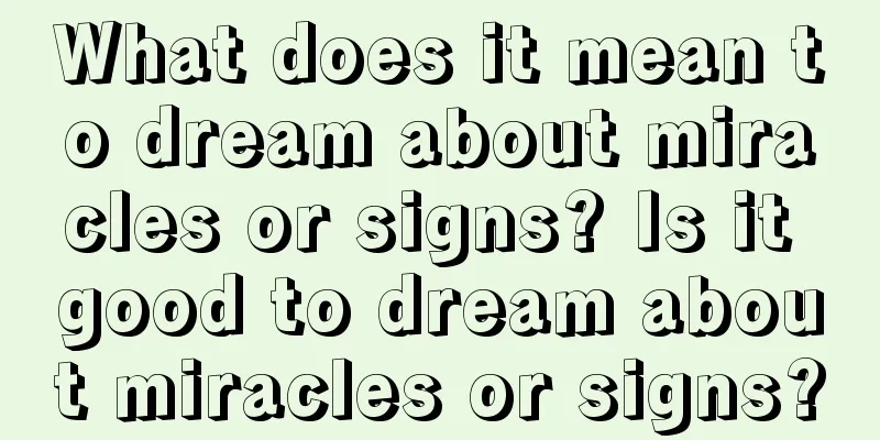 What does it mean to dream about miracles or signs? Is it good to dream about miracles or signs?