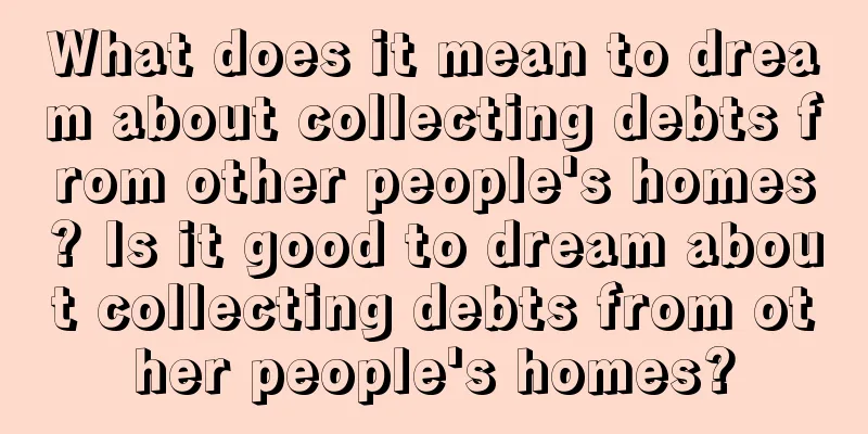 What does it mean to dream about collecting debts from other people's homes? Is it good to dream about collecting debts from other people's homes?