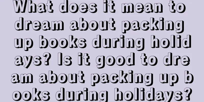 What does it mean to dream about packing up books during holidays? Is it good to dream about packing up books during holidays?