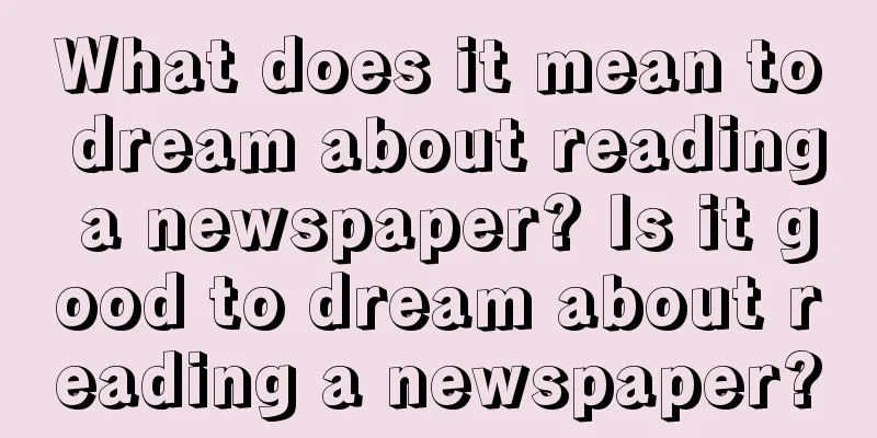 What does it mean to dream about reading a newspaper? Is it good to dream about reading a newspaper?