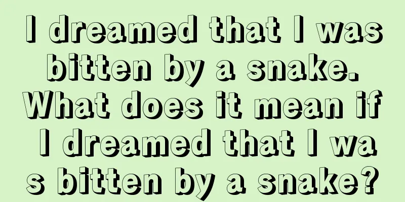 I dreamed that I was bitten by a snake. What does it mean if I dreamed that I was bitten by a snake?