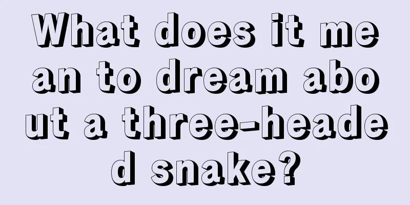 What does it mean to dream about a three-headed snake?