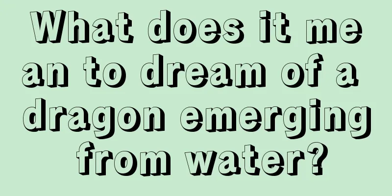 What does it mean to dream of a dragon emerging from water?