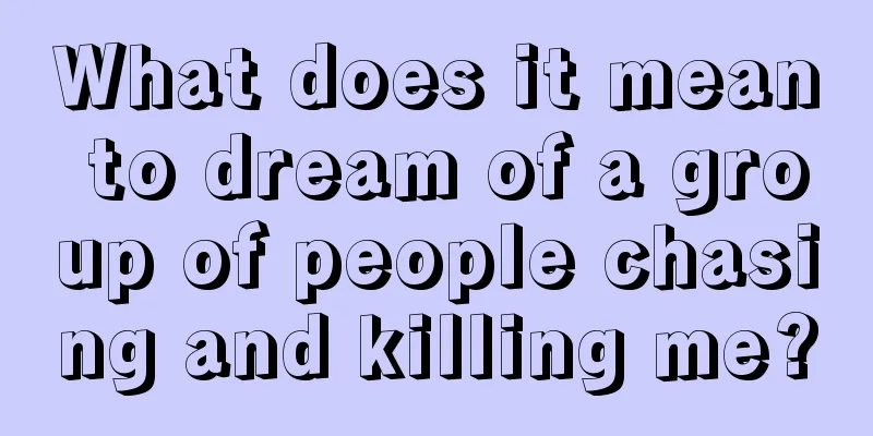 What does it mean to dream of a group of people chasing and killing me?