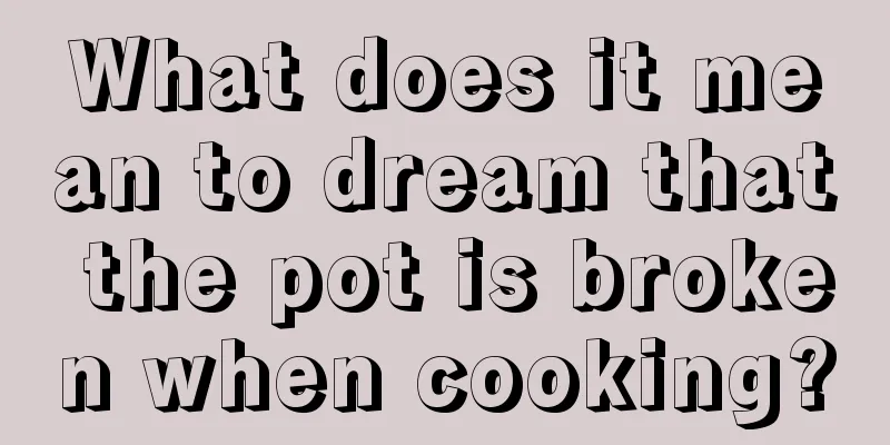 What does it mean to dream that the pot is broken when cooking?