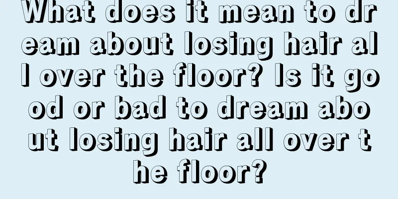 What does it mean to dream about losing hair all over the floor? Is it good or bad to dream about losing hair all over the floor?