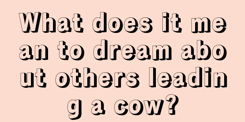 What does it mean to dream about others leading a cow?