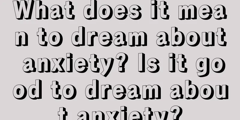 What does it mean to dream about anxiety? Is it good to dream about anxiety?