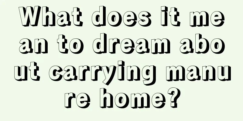 What does it mean to dream about carrying manure home?