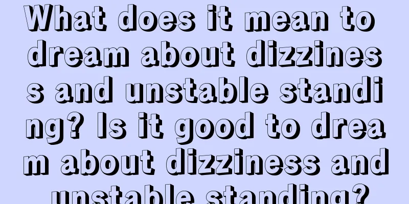 What does it mean to dream about dizziness and unstable standing? Is it good to dream about dizziness and unstable standing?