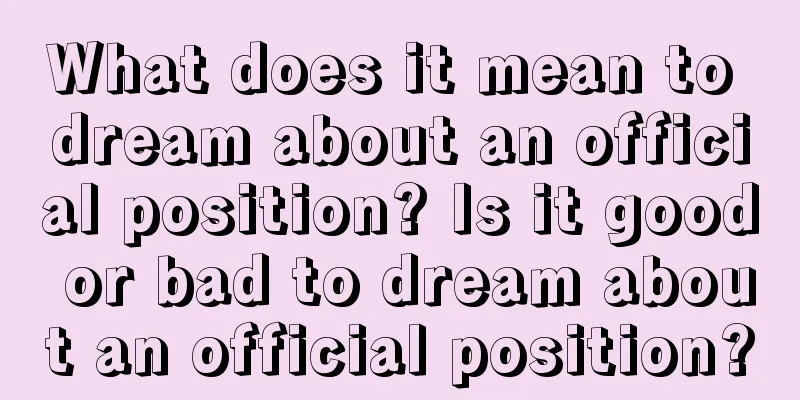 What does it mean to dream about an official position? Is it good or bad to dream about an official position?