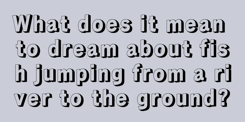 What does it mean to dream about fish jumping from a river to the ground?