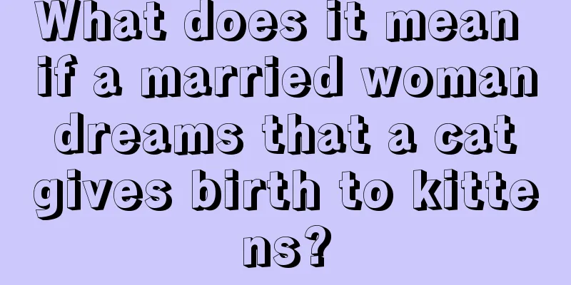 What does it mean if a married woman dreams that a cat gives birth to kittens?