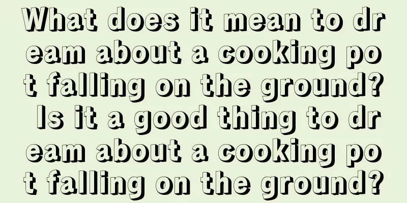 What does it mean to dream about a cooking pot falling on the ground? Is it a good thing to dream about a cooking pot falling on the ground?