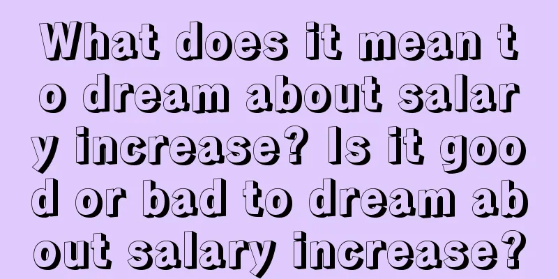 What does it mean to dream about salary increase? Is it good or bad to dream about salary increase?