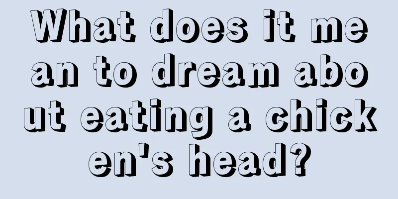 What does it mean to dream about eating a chicken's head?