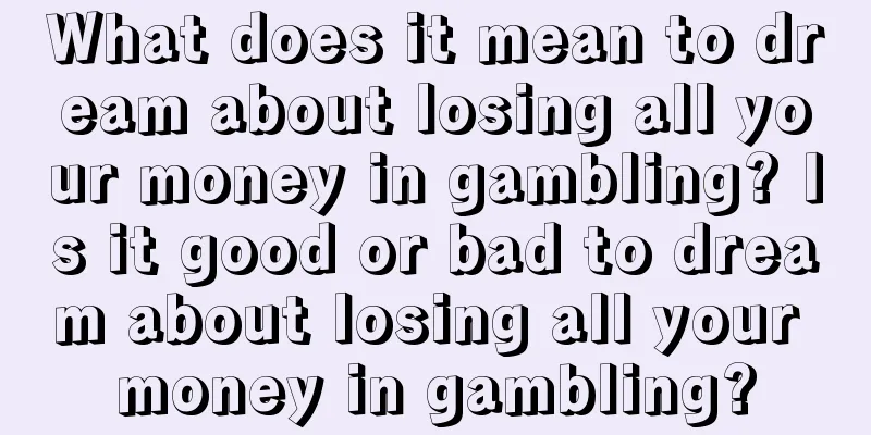 What does it mean to dream about losing all your money in gambling? Is it good or bad to dream about losing all your money in gambling?