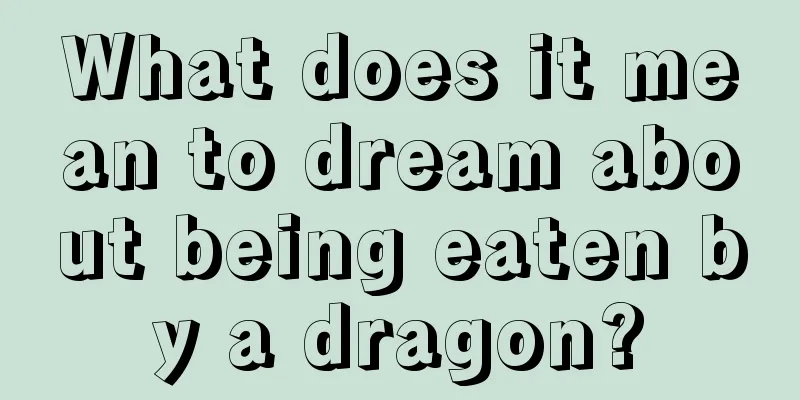 What does it mean to dream about being eaten by a dragon?